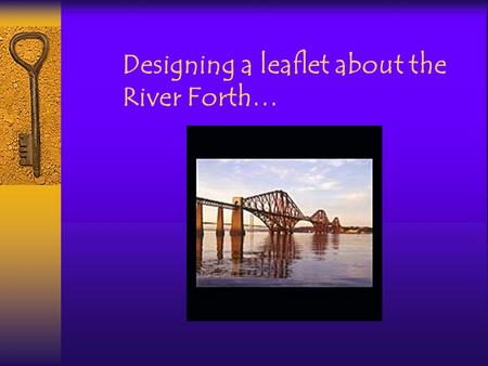 Designing a leaflet about the River Forth…. We have been learning about the River Forth in many of our lessons. In S_____e we have found out about water,