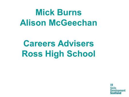 Mick Burns Alison McGeechan Careers Advisers Ross High School