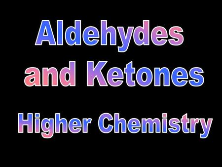 Aldehydes and Ketones Higher Chemistry.