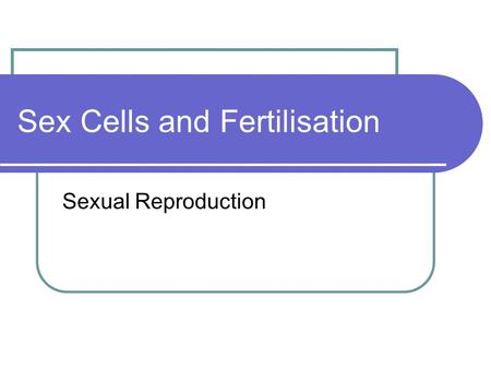 Sex Cells and Fertilisation