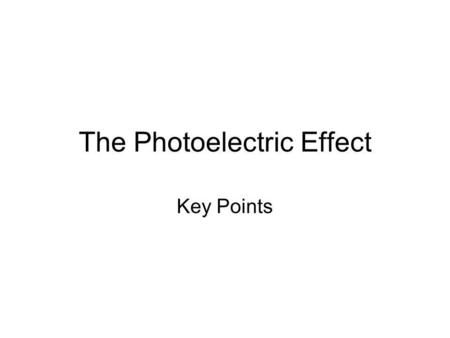 The Photoelectric Effect Key Points. What is it ? Electrons are emitted from zinc when ultraviolet radiation shines on it. Other metals emit electrons.