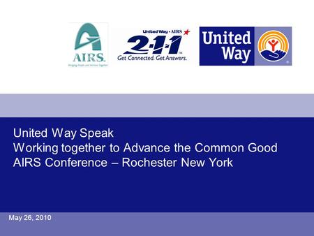 United Way Speak Working together to Advance the Common Good AIRS Conference – Rochester New York May 26, 2010.