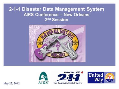 2-1-1 Disaster Data Management System AIRS Conference – New Orleans 2 nd Session May 23, 2012.