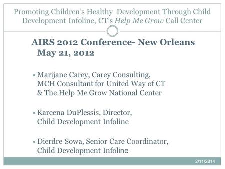Promoting Childrens Healthy Development Through Child Development Infoline, CTs Help Me Grow Call Center 2/11/2014 AIRS 2012 Conference- New Orleans May.