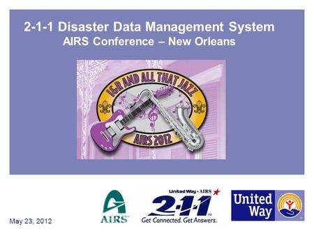 2-1-1 Disaster Data Management System AIRS Conference – New Orleans May 23, 2012.