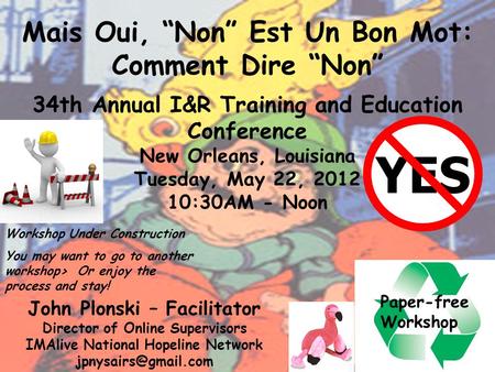 Mais Oui, Non Est Un Bon Mot: Comment Dire Non 34th Annual I&R Training and Education Conference New Orleans, Louisiana Tuesday, May 22, 2012 10:30AM -