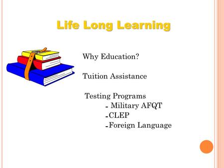 Life Long Learning Why Education? Tuition Assistance Testing Programs