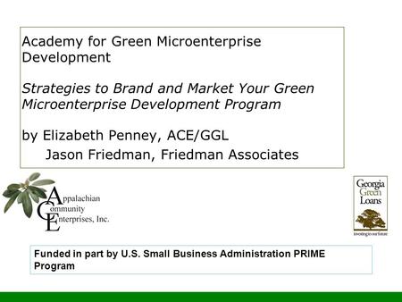 Academy for Green Microenterprise Development Strategies to Brand and Market Your Green Microenterprise Development Program by Elizabeth Penney, ACE/GGL.