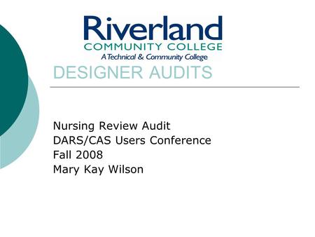 DESIGNER AUDITS Nursing Review Audit DARS/CAS Users Conference Fall 2008 Mary Kay Wilson.