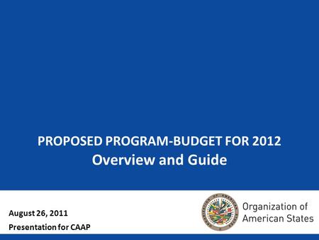 1 PROPOSED PROGRAM-BUDGET FOR 2012 Overview and Guide August 26, 2011 Presentation for CAAP.