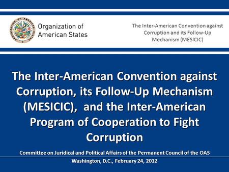 The Inter-American Convention against Corruption, its Follow-Up Mechanism (MESICIC), and the Inter-American Program of Cooperation to Fight Corruption.