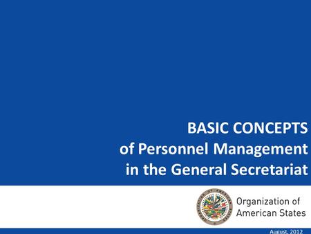 BASIC CONCEPTS of Personnel Management in the General Secretariat August, 2012.