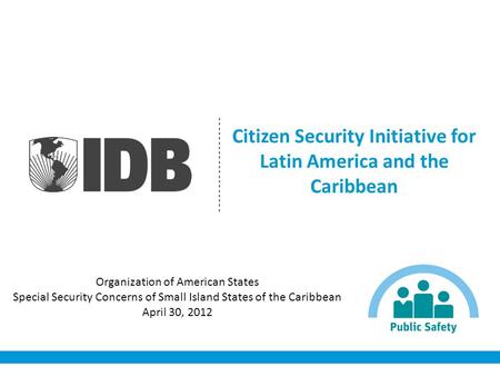 Citizen Security Initiative for Latin America and the Caribbean Organization of American States Special Security Concerns of Small Island States of the.