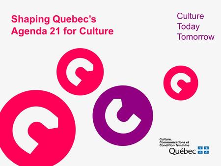 Shaping Quebecs Agenda 21 for Culture Culture Today Tomorrow.