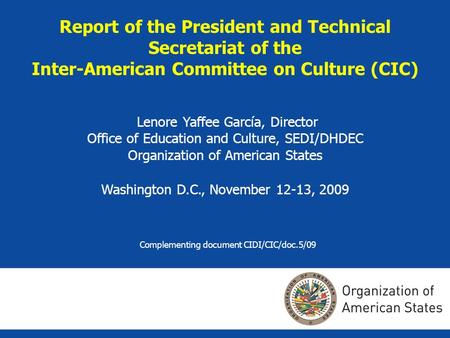 Report of the President and Technical Secretariat of the Inter-American Committee on Culture (CIC) Lenore Yaffee García, Director Office of Education and.