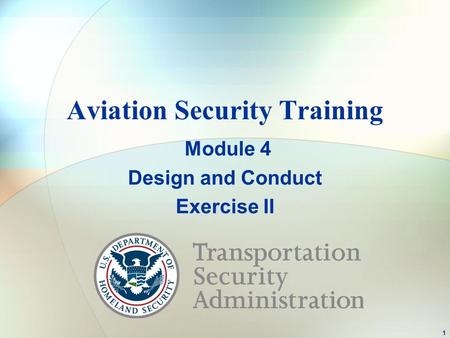 Aviation Security Training Module 4 Design and Conduct Exercise II 1.