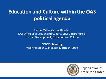 Education and Culture within the OAS political agenda Lenore Yaffee García, Director OAS Office of Education and Culture, SEDI Department of Human Development,