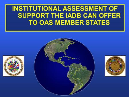 INSTITUTIONAL ASSESSMENT OF SUPPORT THE IADB CAN OFFER TO OAS MEMBER STATES.