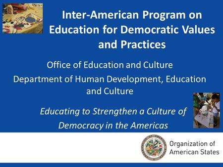 Inter-American Program on Education for Democratic Values and Practices Office of Education and Culture Department of Human Development, Education and.