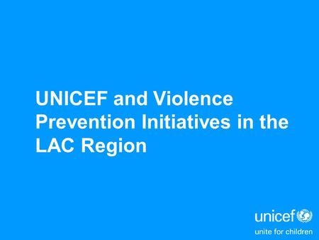 UNICEF and Violence Prevention Initiatives in the LAC Region.