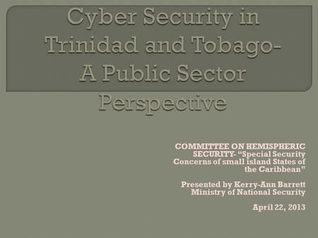 COMMITTEE ON HEMISPHERIC SECURITY- Special Security Concerns of small island States of the Caribbean Presented by Kerry-Ann Barrett Ministry of National.