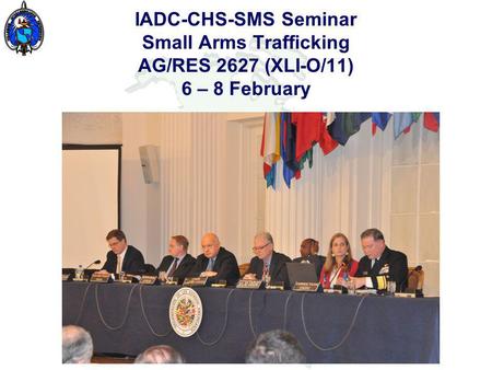 IADC-CHS-SMS Seminar Small Arms Trafficking AG/RES 2627 (XLI-O/11) 6 – 8 February.