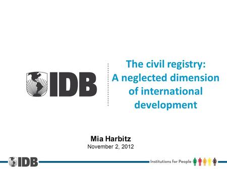 The civil registry: A neglected dimension of international development Mia Harbitz November 2, 2012.