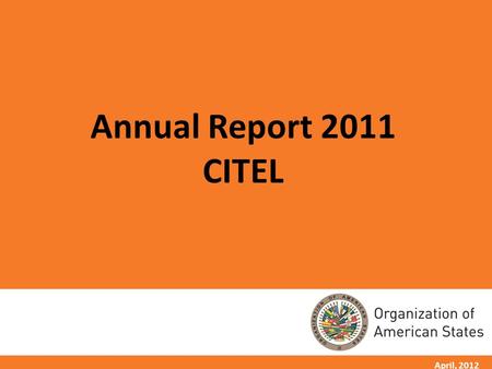 1 April, 2012 Annual Report 2011 CITEL. 2 CITEL IN BRIEF Inter-governmental agency dealing with a variety of key public policy issues such as radio spectrum.