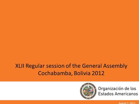 XLII Regular session of the General Assembly Cochabamba, Bolivia 2012 August 1, 2012.