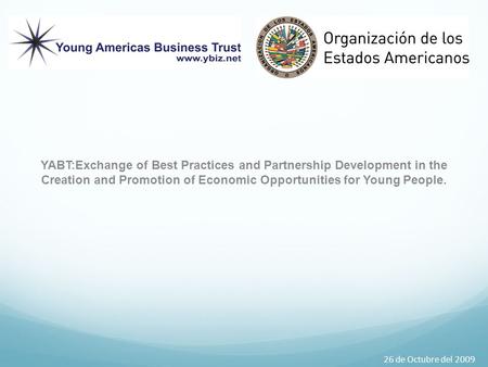 YABT:Exchange of Best Practices and Partnership Development in the Creation and Promotion of Economic Opportunities for Young People. 26 de Octubre del.