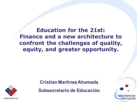MINISTERIO DE EDUCACIÓN Education for the 21st: Finance and a new architecture to confront the challenges of quality, equity, and greater opportunity.