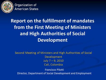 Francisco Pilotti Director, Department of Social Development and Employment Second Meeting of Ministers and High Authorities of Social Development July.