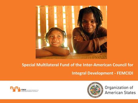 Special Multilateral Fund of the Inter-American Council for Integral Development - FEMCIDI.