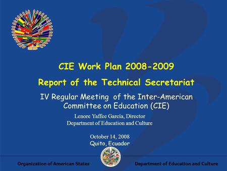 Department of Education and CultureOrganization of American States CIE Work Plan 2008-2009 Report of the Technical Secretariat IV Regular Meeting of the.
