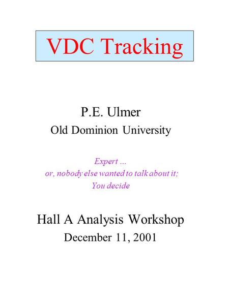 VDC Tracking P.E. Ulmer Old Dominion University Expert … or, nobody else wanted to talk about it; You decide Hall A Analysis Workshop December 11, 2001.