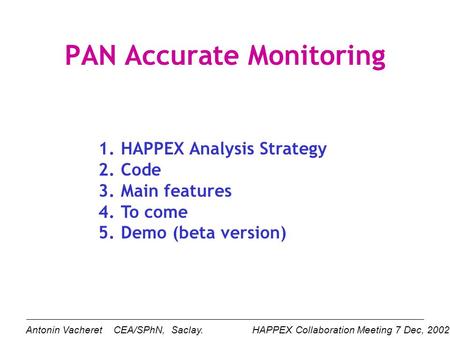 PAN Accurate Monitoring 1.HAPPEX Analysis Strategy 2.Code 3.Main features 4.To come 5.Demo (beta version) HAPPEX Collaboration Meeting 7 Dec, 2002. Antonin.