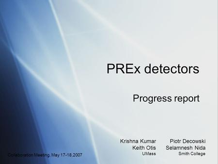 PREx detectors Progress report Krishna Kumar Keith Otis UMass Piotr Decowski Selamnesh Nida Smith College Collaboration Meeting, May 17-18,2007.