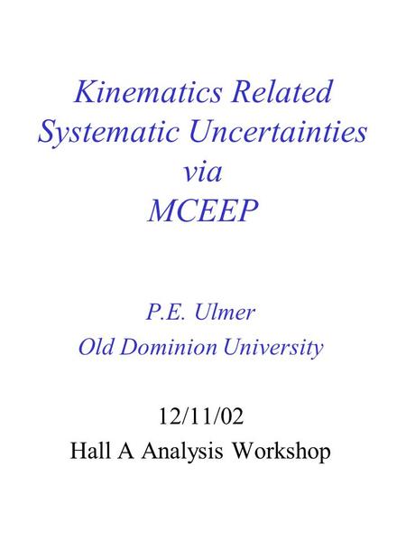 Kinematics Related Systematic Uncertainties via MCEEP P.E. Ulmer Old Dominion University 12/11/02 Hall A Analysis Workshop.