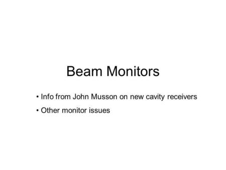Beam Monitors Info from John Musson on new cavity receivers Other monitor issues.