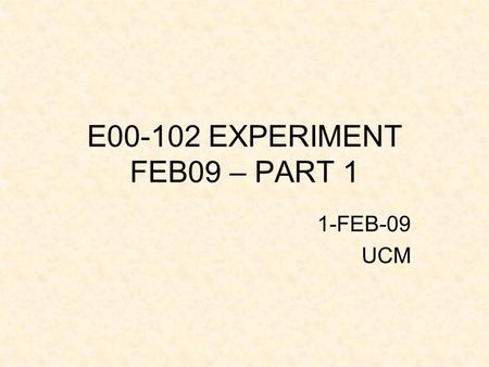 E00-102 EXPERIMENT FEB09 – PART 1 1-FEB-09 UCM. WHAT WE HAVE? Analyzed Kin A – Kin E in Madrid Obtained similar result as the ones obtained at ODU/JLab.