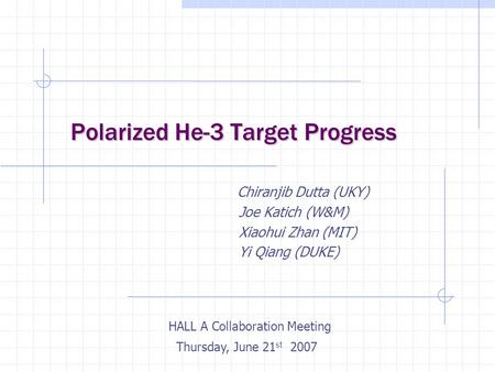 Polarized He-3 Target Progress Polarized He-3 Target Progress Chiranjib Dutta (UKY) Joe Katich (W&M) Xiaohui Zhan (MIT) Yi Qiang (DUKE) HALL A Collaboration.