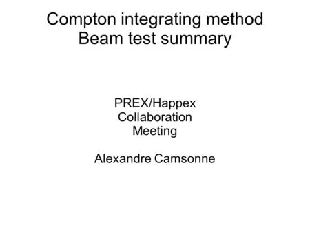 Compton integrating method Beam test summary PREX/Happex Collaboration Meeting Alexandre Camsonne.