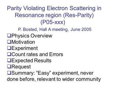 Parity Violating Electron Scattering in Resonance region (Res-Parity) (P05-xxx) P. Bosted, Hall A meeting, June 2005 Physics Overview Motivation Experiment.