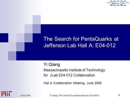 Yi Qiang, The search for pentaquarks at JLab Hall A 1 June 2006 The Search for PentaQuarks at Jefferson Lab Hall A: E04-012 Yi Qiang Massachusetts Institute.
