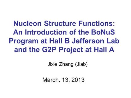 Nucleon Structure Functions: An Introduction of the BoNuS Program at Hall B Jefferson Lab and the G2P Project at Hall A Jixie Zhang (Jlab) March. 13, 2013.
