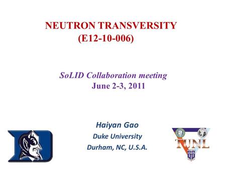 NEUTRON TRANSVERSITY (E12-10-006) Haiyan Gao Duke University Durham, NC, U.S.A. ( SoLID Collaboration meeting June 2-3, 2011.