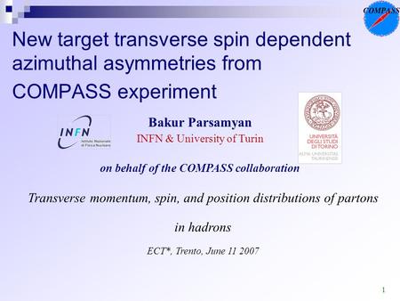 1 New target transverse spin dependent azimuthal asymmetries from COMPASS experiment Bakur Parsamyan INFN & University of Turin on behalf of the COMPASS.