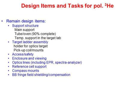Design Items and Tasks for pol. 3 He Remain design items: Support structure Main support Tube/oven (90% complete) Temp. support in the target lab Target.