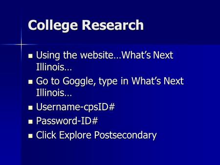 College Research Using the website…Whats Next Illinois… Using the website…Whats Next Illinois… Go to Goggle, type in Whats Next Illinois… Go to Goggle,