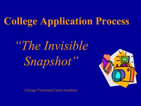 College Application Process The Invisible Snapshot Chicago Vocational Career Academy.